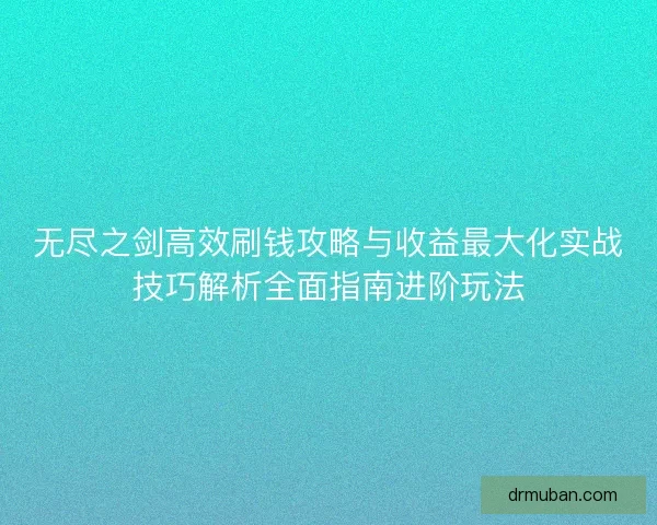 无尽之剑高效刷钱攻略与收益最大化实战技巧解析全面指南进阶玩法
