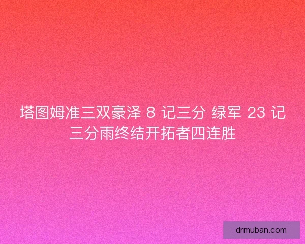 塔图姆准三双豪泽 8 记三分 绿军 23 记三分雨终结开拓者四连胜