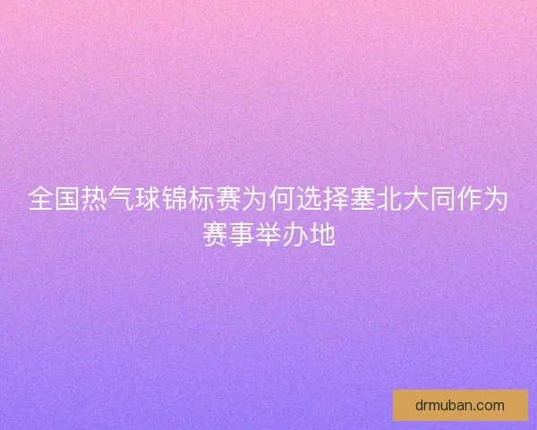 全国热气球锦标赛为何选择塞北大同作为赛事举办地