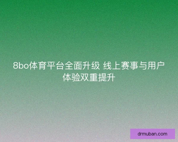 8bo体育平台全面升级 线上赛事与用户体验双重提升