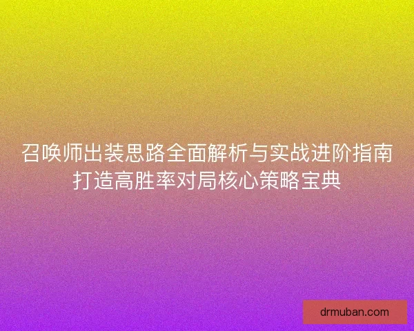 召唤师出装思路全面解析与实战进阶指南打造高胜率对局核心策略宝典
