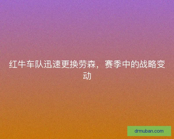 红牛车队迅速更换劳森，赛季中的战略变动
