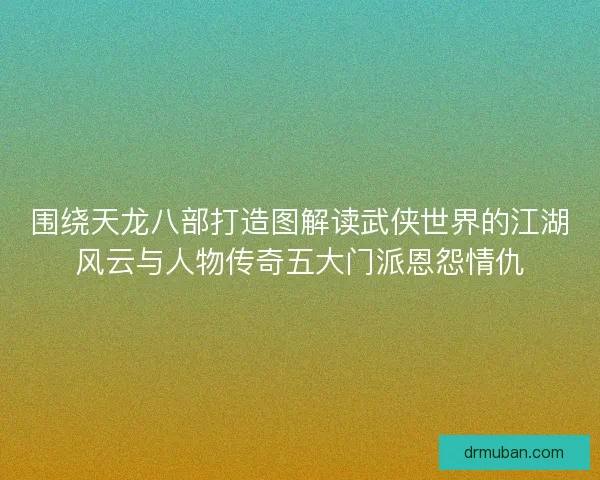 围绕天龙八部打造图解读武侠世界的江湖风云与人物传奇五大门派恩怨情仇